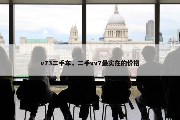 v73二手车，二手vv7最实在的价格