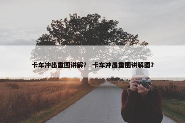 卡车冲出重围讲解？ 卡车冲出重围讲解图？