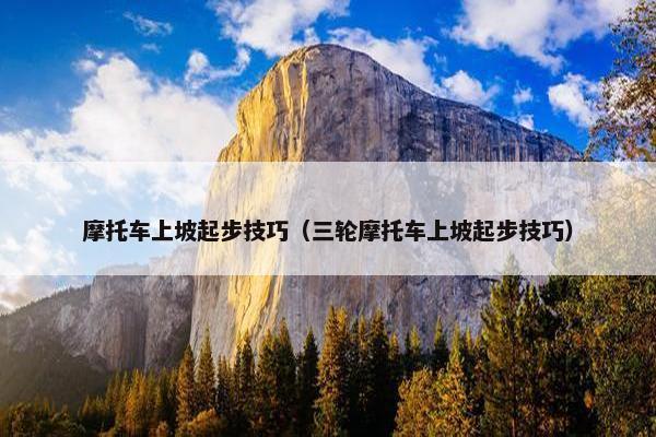 摩托车上坡起步技巧（三轮摩托车上坡起步技巧）
