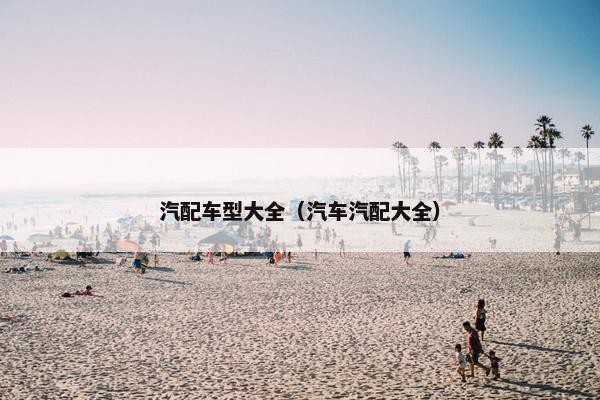 汽配车型大全（汽车汽配大全）