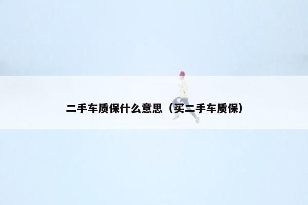 二手车质保什么意思（买二手车质保）