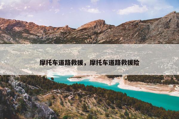 摩托车道路救援，摩托车道路救援险