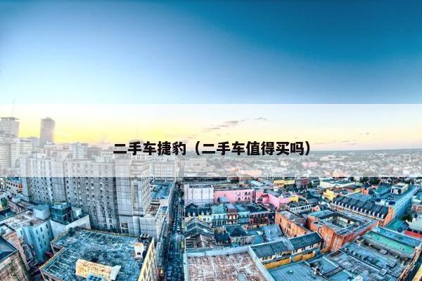 二手车捷豹（二手车值得买吗）