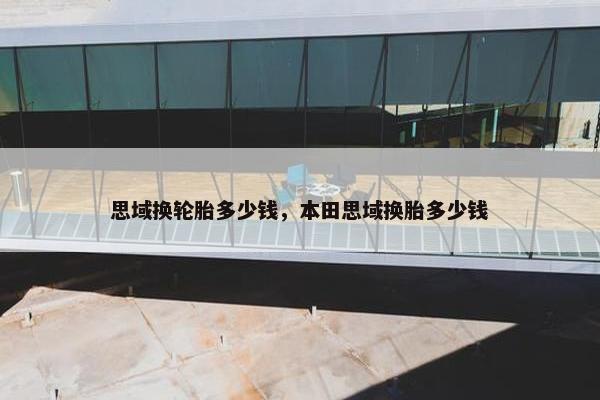 思域换轮胎多少钱，本田思域换胎多少钱