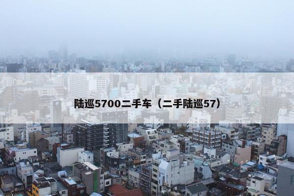 陆巡5700二手车（二手陆巡57）
