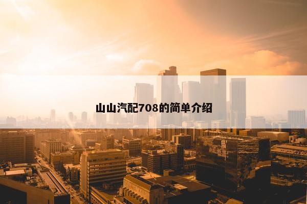 山山汽配708的简单介绍