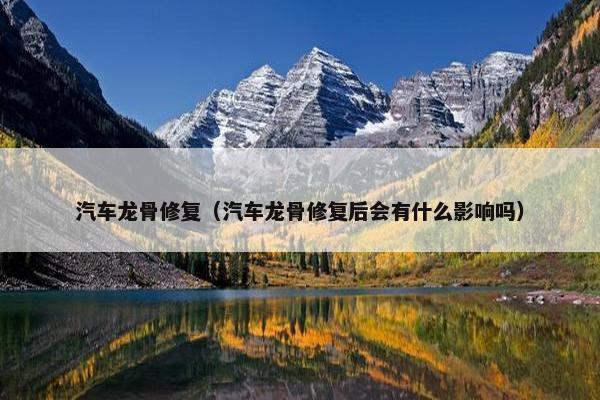 汽车龙骨修复（汽车龙骨修复后会有什么影响吗）