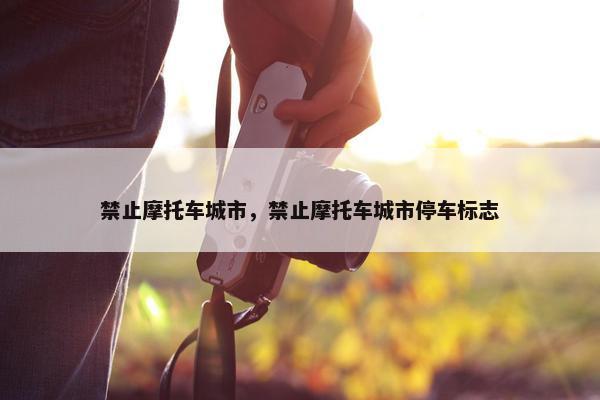 禁止摩托车城市，禁止摩托车城市停车标志