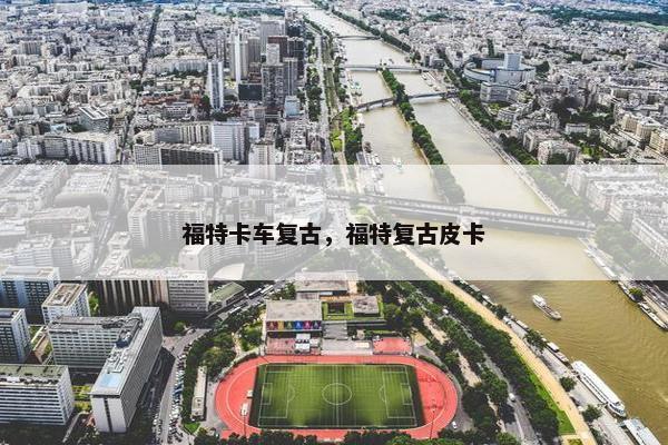 福特卡车复古，福特复古皮卡