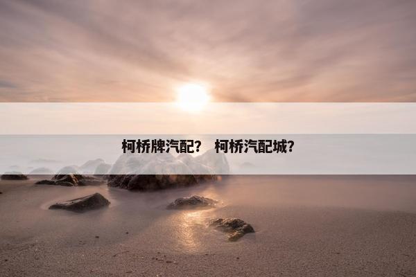 柯桥牌汽配？ 柯桥汽配城？