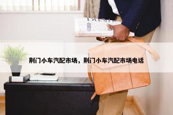 荆门小车汽配市场，荆门小车汽配市场电话