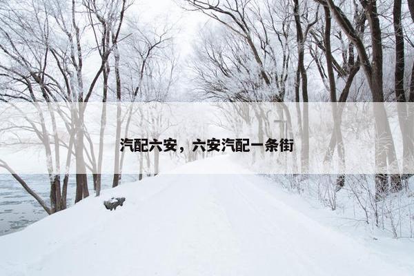 汽配六安，六安汽配一条街