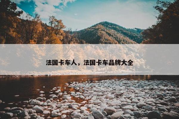 法国卡车人，法国卡车品牌大全