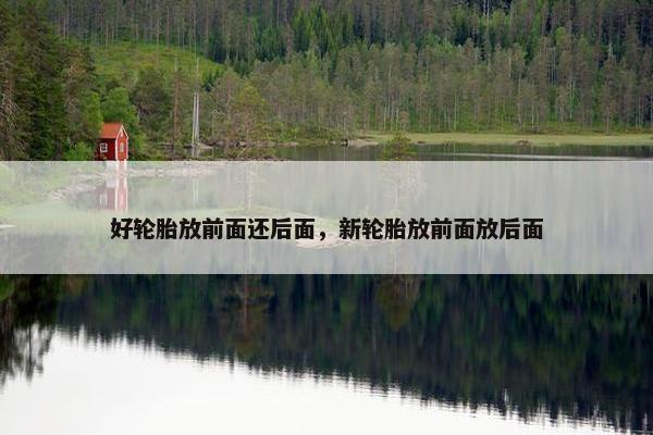 好轮胎放前面还后面，新轮胎放前面放后面