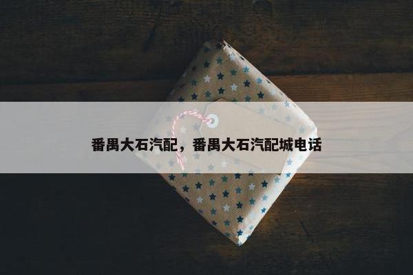 番禺大石汽配，番禺大石汽配城电话