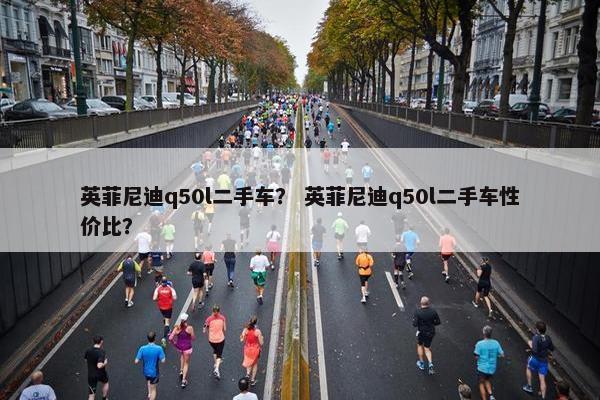 英菲尼迪q50l二手车？ 英菲尼迪q50l二手车性价比？