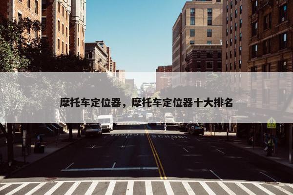 摩托车定位器，摩托车定位器十大排名
