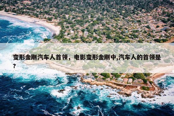 变形金刚汽车人首领，电影变形金刚中,汽车人的首领是?