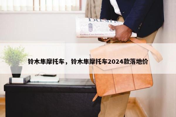 铃木隼摩托车，铃木隼摩托车2024款落地价