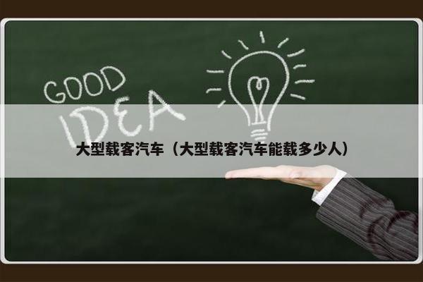 大型载客汽车（大型载客汽车能载多少人）