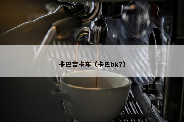 卡巴吉卡车（卡巴bk7）