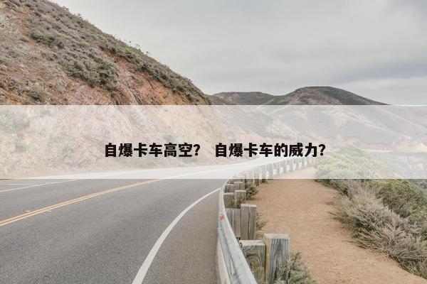 自爆卡车高空？ 自爆卡车的威力？