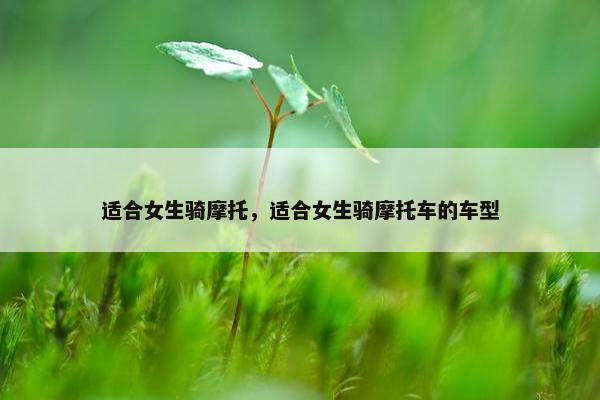 适合女生骑摩托，适合女生骑摩托车的车型