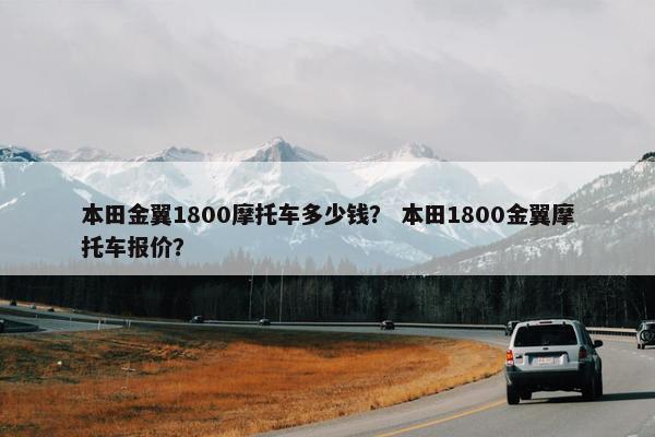 本田金翼1800摩托车多少钱？ 本田1800金翼摩托车报价？