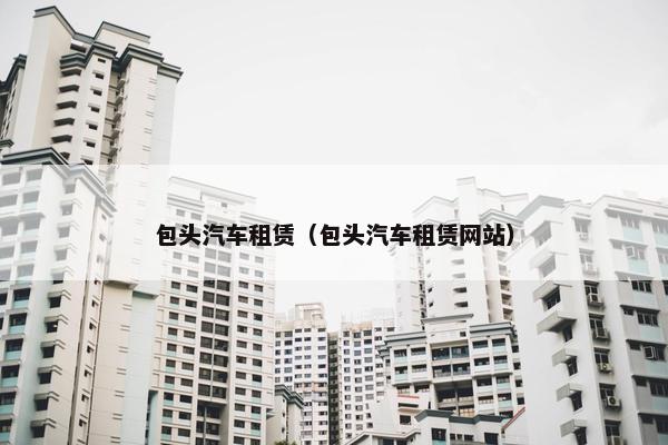 包头汽车租赁（包头汽车租赁网站）