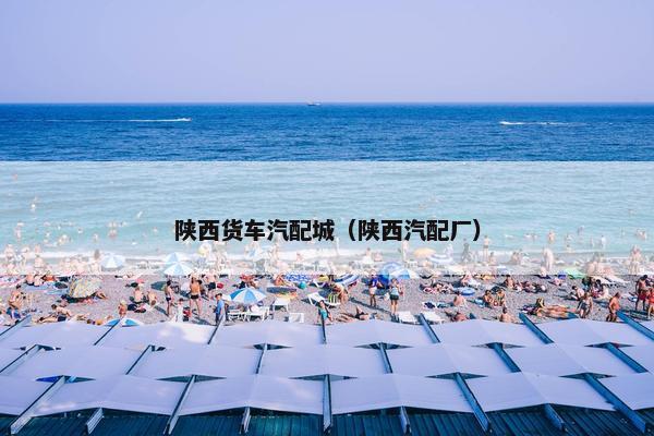 陕西货车汽配城（陕西汽配厂）