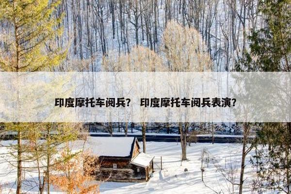 印度摩托车阅兵？ 印度摩托车阅兵表演？