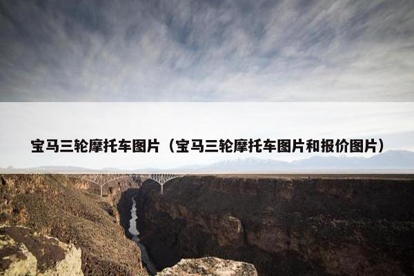 宝马三轮摩托车图片（宝马三轮摩托车图片和报价图片）