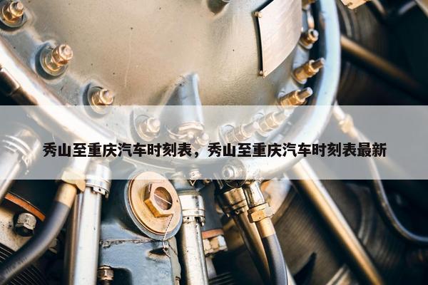 秀山至重庆汽车时刻表，秀山至重庆汽车时刻表最新