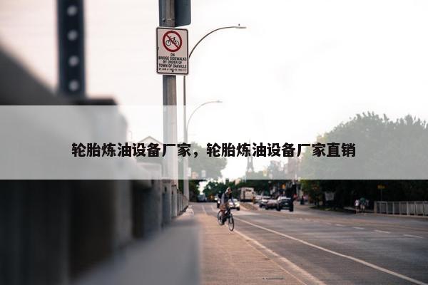 轮胎炼油设备厂家，轮胎炼油设备厂家直销