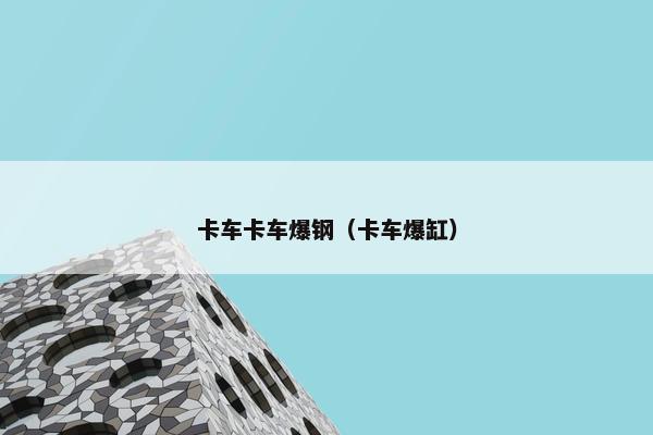卡车卡车爆钢（卡车爆缸）