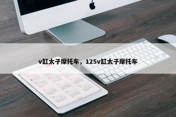 v缸太子摩托车，125v缸太子摩托车