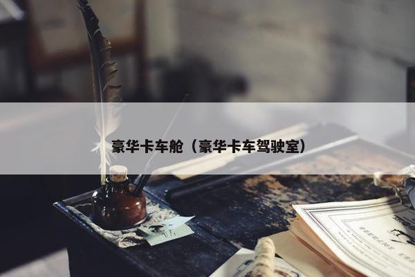 豪华卡车舱（豪华卡车驾驶室）