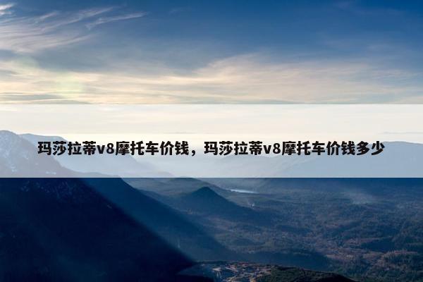 玛莎拉蒂v8摩托车价钱，玛莎拉蒂v8摩托车价钱多少