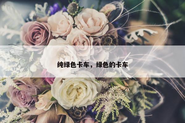 纯绿色卡车，绿色的卡车