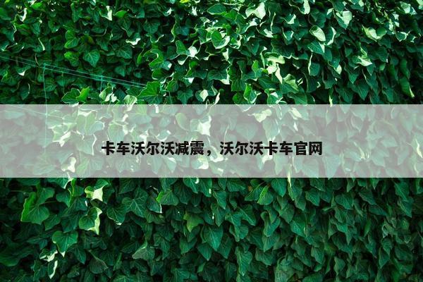 卡车沃尔沃减震，沃尔沃卡车官网