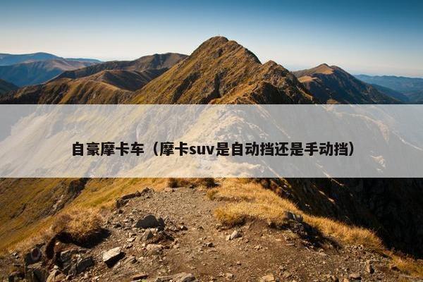 自豪摩卡车（摩卡suv是自动挡还是手动挡）