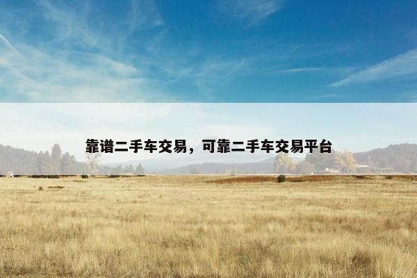 靠谱二手车交易，可靠二手车交易平台