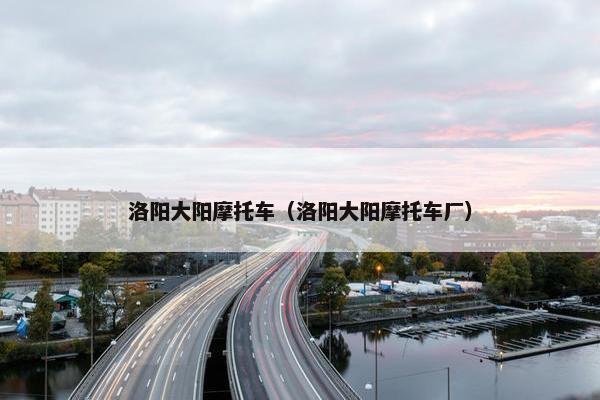 洛阳大阳摩托车（洛阳大阳摩托车厂）