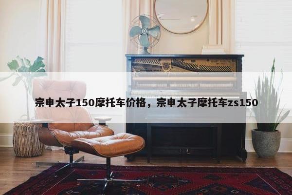 宗申太子150摩托车价格，宗申太子摩托车zs150