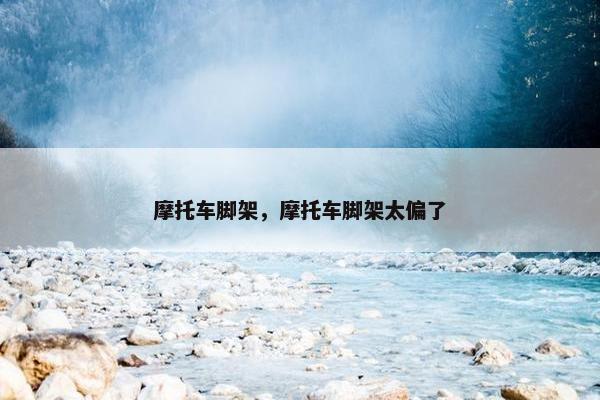 摩托车脚架，摩托车脚架太偏了