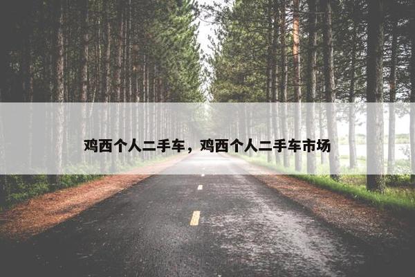 鸡西个人二手车，鸡西个人二手车市场