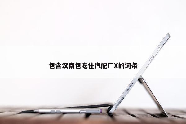 包含汉南包吃住汽配厂X的词条