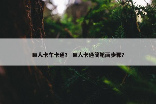 巨人卡车卡通？ 巨人卡通简笔画步骤？