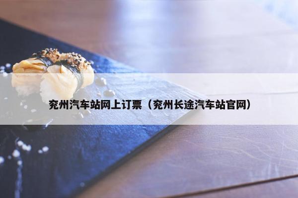 兖州汽车站网上订票（兖州长途汽车站官网）