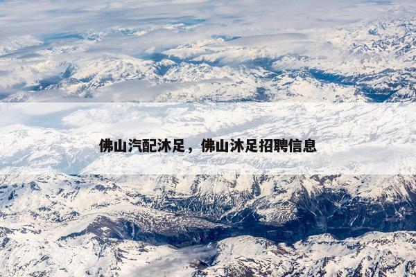佛山汽配沐足，佛山沐足招聘信息